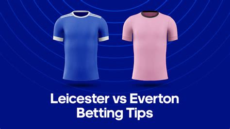 Leicester vs. Everton Prediction, Odds & Betting Tips.